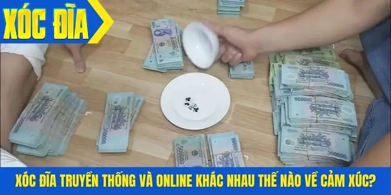 Xóc đĩa truyền thống và online khác nhau thế nào về cảm xúc?