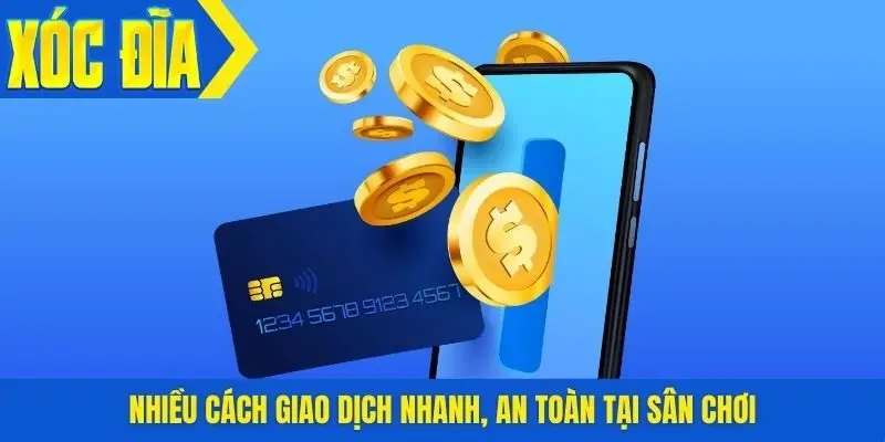 Nhiều cách giao dịch nhanh, an toàn tại sân chơi